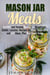 Mason Jar Meals: Healthy and Yummy Mason Jar Breakfasts, Salads, Lunches, Recipes for Kids, Decorating and Gift Ideas, Plus Nutritious Value - Mason Jar Recipes