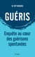 Guéris - Enquête au coeur des guérisons spontanées