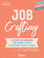 Job Crafting : 10 séances d’autocoaching pour devenir l’artisan de son propre plaisir au travail - 10 séances d’autocoaching pour devenir l’artisan de son propre plaisir au travail