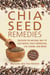 Chia Seed Remedies - Use These Ancient Seeds to Lose Weight, Balance Blood Sugar, Feel Energized, Slow Aging, Decrease Inflammation, and More!