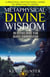 Metaphysical Divine Wisdom on Psychic Spirit Team Heaven Communication - A Practical Motivational Guide to Spirituality Series, #1