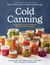 Cold Canning - The Easy Way to Preserve the Seasons Without Hot Water Processing (A Cookbook)
