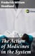 The Action of Medicines in the System - Or, on the mode in which therapeutic agents introduced into the stomach produce their peculiar effects on the animal economy