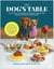 The Dog's Table - 120+ Easy Real-Food Recipes for Happier, Healthier Pups—from Eggs Benedog to Seafood Pawella