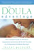 The Doula Advantage - Your Complete Guide to Having an Empowered and Positive Birth with the Help of aProfessional Childbirth Assistant
