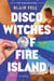 Disco Witches of Fire Island - A Novel