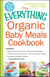 The Everything Organic Baby Meals Cookbook - Includes Apple and Plum Compote, Strawberry Applesauce, Chicken and Parsnip Puree, Zucchini and Rice Cereal, Cantaloupe Papaya Smoothie...and Hundreds More!