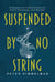 Suspended by No String: A Songwriter’s Reflections on Faith, Aliveness, and Wonder