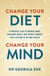 Change Your Diet, Change Your Mind - A powerful plan to improve mood, overcome anxiety and protect memory for a lifetime of optimal mental health