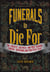 Funerals to Die For - The Craziest, Creepiest, and Most Bizarre Funeral Traditions and Practices Ever