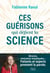 Ces guérisons qui défient la science - Une plongée  dans les mystères de la médecine et des guérisons miracles (EMI, leucémie...)