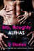 Big, Naughty Alphas (5 Stories BBW Curvy Virgin Alpha Male Instalove Romance Collection)