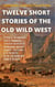 Twelve Short Stories of The Old Wild West - WESTERN CLASSICS COLLECTION, #1