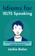Idioms for IELT Speaking: Master IELTS Vocabulary to Get a Higher Band Score