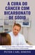 A Cura do Câncer com Bicarbonato de Sódio - Fraude ou Milagre? - Bicarbonato de Sódio na Prevenção e Tratamento de Todas as Doenças e Enfermidades