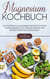Magnesium Kochbuch: Die leckersten magnesiumreichen Rezepte für ein starkes Immunsystem, weniger Krämpfe und bessere Konzentrationsfähigkeit - inkl. umfangreichem Hintergrundwissen