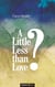 A Little Less than Love?