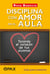 Disciplina con amor en el aula - Tocando el corazón de tus alumnos