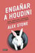 Engañar a Houdini - Magos, mentalistas, ilusionistas y los poderes ocultos de la mente