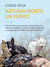 Naturalmente, un perro - Todas las claves para entender mejor a los perros, solucionar problemas, convivir con ellos en armonía y conseguir que sean felices sin perder su esencia.