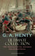 G. A. HENTY Ultimate Collection: 100+ Historical Novels, Adventure Tales & Short Stories - The Dragon and The Raven, For the Temple, Under Drake's Flag, Facing Death, Redskin and Cowboy, Winning His Spurs…