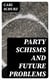 Party Schisms and Future Problems