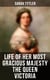 Life of Her Most Gracious Majesty the Queen Victoria - An Inspiring Biographical Account of Queen Victoria, One of the Greatest British Monarchs