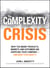 The Complexity Crisis - Why too many products, markets, and customers are crippling your company--and what to do about it