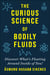 Curious Science of Bodily Fluids - Discover What's Floating Around Inside of You!