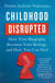 Childhood Disrupted - How Your Biography Becomes Your Biology, and How You Can Heal