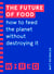 The Future of Food (WIRED guides) - How to Feed the Planet Without Destroying It