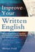 Improve Your Written English - Master the essentials of grammar, punctuation and spelling and write with greater confidence