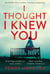 I Thought I Knew You - The Most Thought-provoking and Compelling Read of the Year