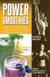 Power Smoothies - All-Natural Drinks to Fuel Workouts, Build Muscle and Burn Fat