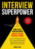 Interview Superpower - How To Ace Your Interview And Get The Job You Really Want!