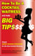 How To Be a Cocktail Waitress and Make Big Tips. Simple Money-Making Strategies for the New Cocktail Waitress