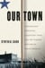 Our Town - A Heartland Lynching, a Haunted Town, and the Hidden History of White America