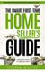 The Smart First-Time Home Seller's Guide: How to Make The Most Money When Selling Your Home