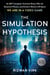 The Simulation Hypothesis - An MIT Computer Scientist Shows Why AI, Quantum Physics, and Eastern Mystics All Agree We Are in a Video Game