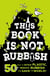 This Book is Not Rubbish - 50 Ways to Ditch Plastic, Reduce Rubbish and Save the World!