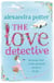 The Love Detective - A hilarious, escapist romcom from the author of CONFESSIONS OF A FORTY-SOMETHING F##K UP!