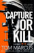 Capture or Kill - An Action-packed Thriller From Former MI5 Agent And Bestselling Author Of Soldier Spy