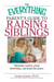 The Everything Parent's Guide To Raising Siblings - Tips to Eliminate Rivalry, Avoid Favoritism, And Keep the Peace