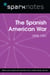 The Spanish American War (1898-1901) (SparkNotes History Guide)