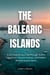 The Balearic Islands: A Sun-Soaked Journey Through Scenic Coastlines, Vibrant Culture, and Hidden Mediterranean Gems
