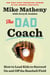 The Dad Coach - How to Lead Kids to Succeed On and Off the Baseball Field