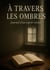 À travers les ombres - Journal d'un esprit relevé