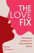 The Love Fix - Reclaiming Intimacy in a Disconnected World