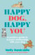 Happy Dog, Happy You - A positive guide to a joyful relationship with your dog