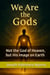 We Are  the  Gods